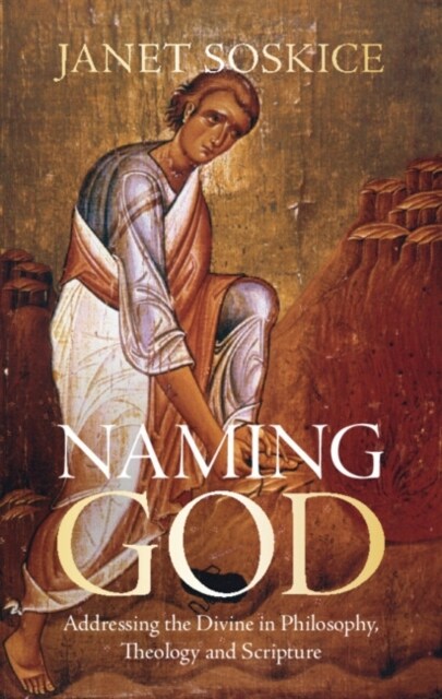 Naming God : Addressing the Divine in Philosophy, Theology and Scripture (Hardcover)