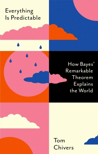 Everything is Predictable : How Bayes Remarkable Theorem Explains the World (Paperback)