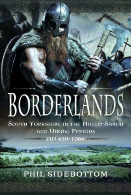 Borderlands : South Yorkshire in the Anglo-Saxon and Viking Periods. AD 450-1066 (Hardcover)