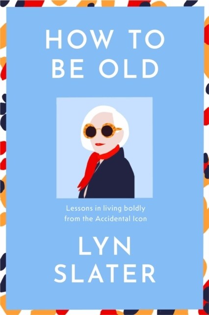 How to Be Old : Lessons in living boldly from the Accidental Icon (Hardcover)