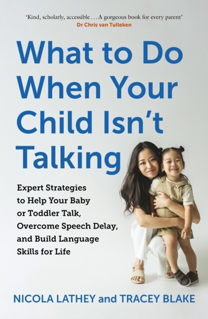 What to Do When Your Child Isn’t Talking : Expert Strategies to Help Your Baby or Toddler Talk, Overcome Speech Delay, & Build Language Skills for Lif (Paperback)