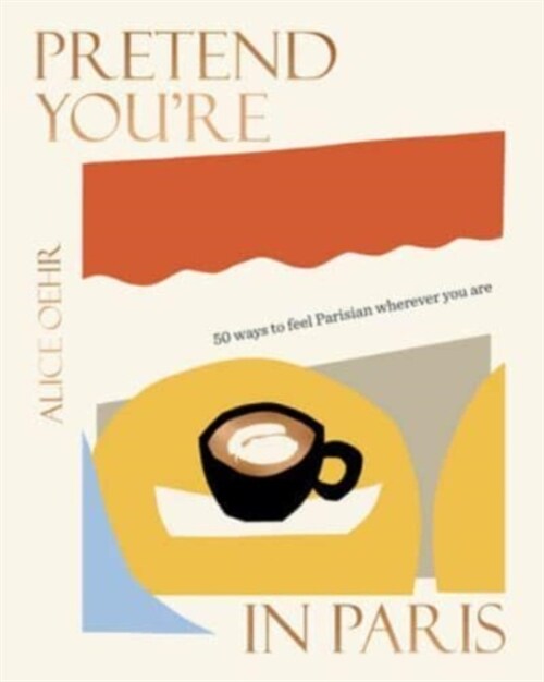 Pretend Youre in Paris: 50 Ways to Feel Parisian Wherever You Are, for Fans of How to Be Parisian Wherever You Are (Hardcover)