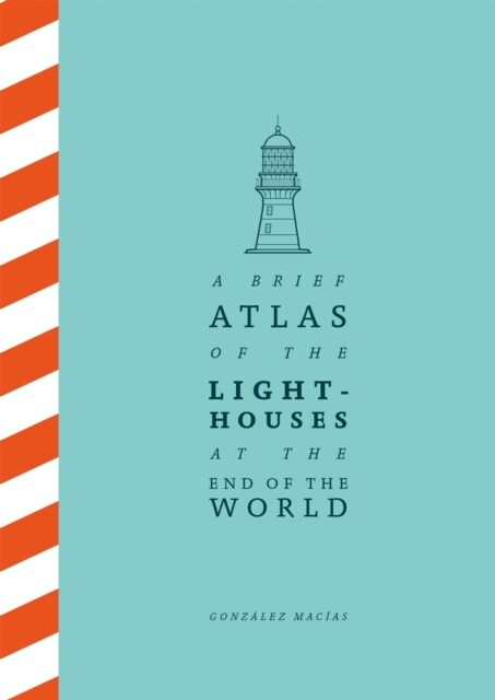 A Brief Atlas of the Lighthouses at the End of the World (Hardcover)