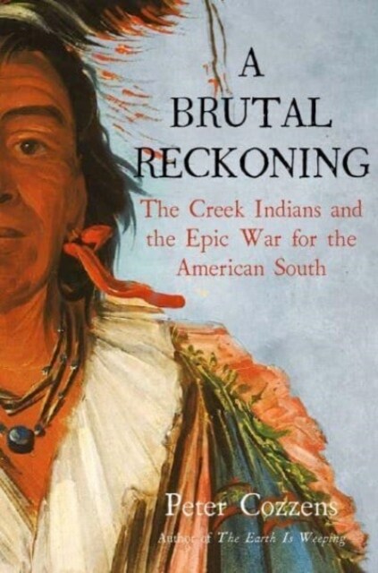 A Brutal Reckoning : The Creek Indians and the Epic War for the American South (Hardcover)