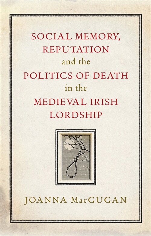 Social memory, reputation and the politics of death in the medieval Irish lordship (Hardcover)