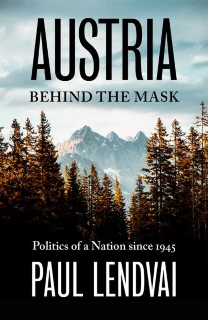 Austria Behind the Mask : Politics of a Nation since 1945 (Hardcover)