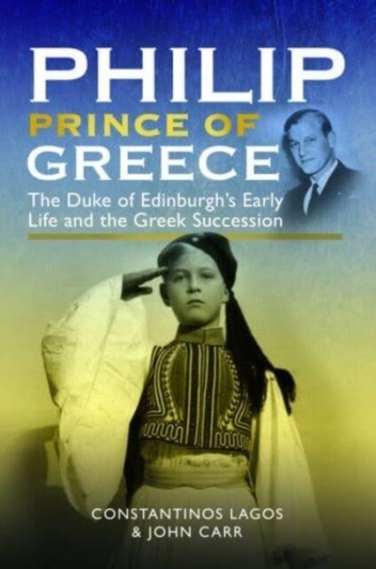 Philip, Prince of Greece : The Duke of Edinburghs Early Life and the Greek Succession (Paperback)