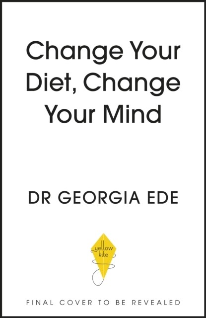 Change Your Diet, Change Your Mind : A powerful plan to improve mood, overcome anxiety and protect memory for a lifetime of optimal mental health (Paperback)