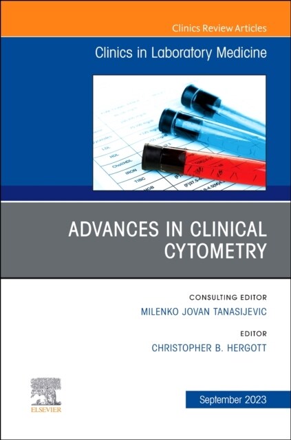 Advances in Clinical Cytometry, An Issue of the Clinics in Laboratory Medicine (Hardcover)