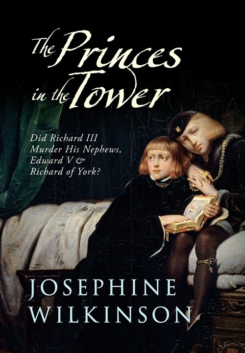 The Princes in the Tower : Did Richard III Murder His Nephews, Edward V & Richard of York? (Hardcover)