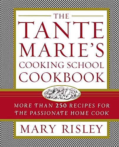 The Tante Maries Cooking School Cookbook: More Than 250 Recipes for the Passionate Home Cook (Paperback)