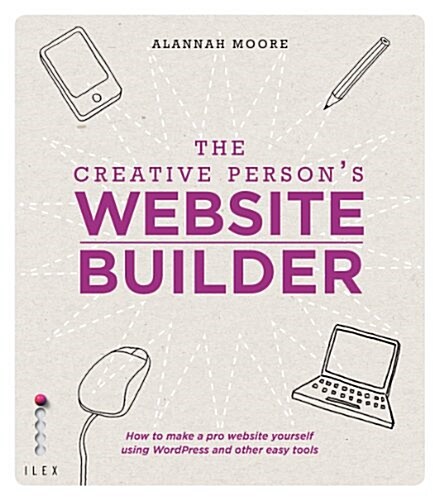 The Creative Persons Website Builder : How to Make a Pro Website Yourself Using WordPress and Other Easy Tools (Paperback)