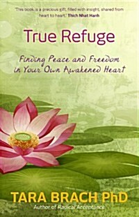 True Refuge : Finding Peace and Freedom in Your Own Awakened Heart (Paperback)