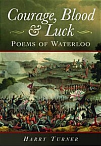 Courage, Blood and Luck: Poems of Waterloo (Hardcover)
