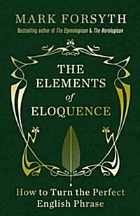 The Elements of Eloquence : How to Turn the Perfect English Phrase (Hardcover)