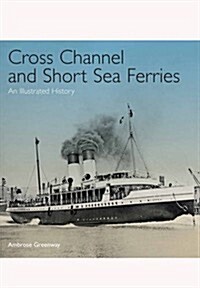 Cross Channel and Short Sea Ferries: An Illustrated History (Hardcover)