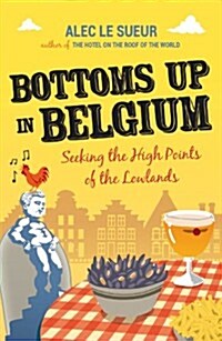 Bottoms Up in Belgium : Seeking the High Points of the Low Lands (Paperback)