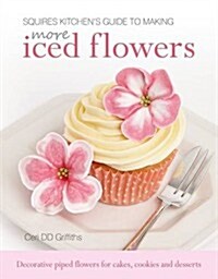 Squires Kitchens Guide to Making More Iced Flowers : Decorative piped flowers for cakes, cookies and desserts (Hardcover)