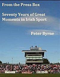 From the Press Box: Seventy Years of Great Moments in Irish Sport (Paperback)
