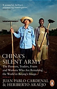 Chinas Silent Army : The Pioneers, Traders, Fixers and Workers Who are Remaking the World in Beijings Image (Paperback)