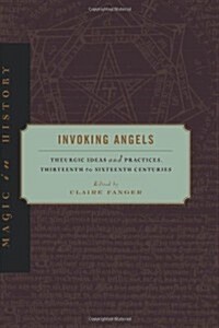 Invoking Angels: Theurgic Ideas and Practices, Thirteenth to Sixteenth Centuries (Paperback)
