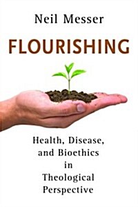 Flourishing: Health, Disease, and Bioethics in Theological Perspective (Paperback)
