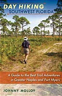 Day Hiking Southwest Florida: A Guide to the Best Trail Adventures in Greater Naples and Fort Myers (Paperback)