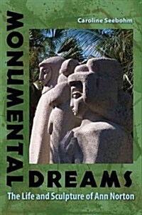 Monumental Dreams: The Life and Sculpture of Ann Norton (Hardcover)