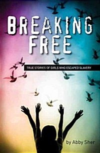 Breaking Free: True Stories of Girls Who Escaped Modern Slavery (Paperback)