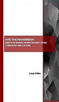 Into the Mainstream : Essays on Spanish American and Latino Literature and Culture (Paperback)