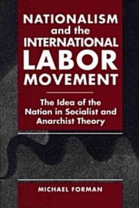Nationalism and the International Labor Movement: The Idea of the Nation in Socialist and Anarchist Theory (Paperback)