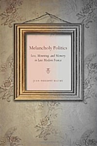 Melancholy Politics: Loss, Mourning, and Memory in Late Modern France (Paperback)