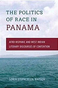 The Politics of Race in Panama: Afro-Hispanic and West Indian Literary Discourses of Contention (Hardcover)