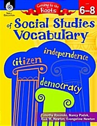 Getting to the Roots of Social Studies Vocabulary Levels 6-8 (Paperback)