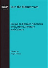 Into the Mainstream : Essays on Spanish American and Latino Literature and Culture (Hardcover)