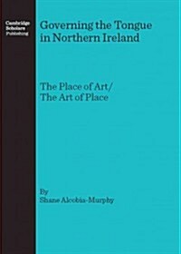 Governing the Tongue in Northern Ireland : The Place of Art/the Art of Place (Hardcover)