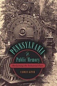 Pennsylvania in Public Memory: Reclaiming the Industrial Past (Paperback)