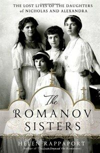 (The)Romanov sisters : the lost lives of the daughters of Nicholas and Alexandra