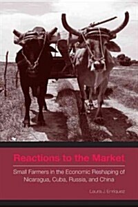 Reactions to the Market: Small Farmers in the Economic Reshaping of Nicaragua, Cuba, Russia, and China (Paperback)