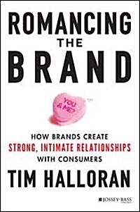 Romancing the Brand: How Brands Create Strong, Intimate Relationships with Consumers (Hardcover)