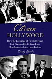Citizen Hollywood: How the Collaboration Between LA and DC Revolutionized American Politics (Hardcover)