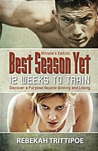 Best Season Yet: 12 Weeks to Train: Athletes Edition (Paperback)