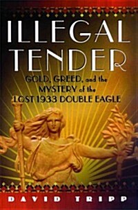 Illegal Tender: Gold, Greed, and the Mystery of the Lost 1933 Double Eagle (Paperback)