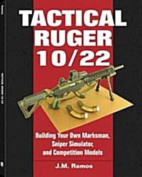 Tactical Ruger 10/22: Building Your Own Marksman, Sniper Simulator, and Competition Models (Paperback)