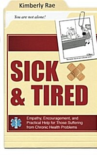 Sick and Tired: Empathy, Encouragement, and Practical Help for Those Suffering from Chronic Health Problems (Paperback)