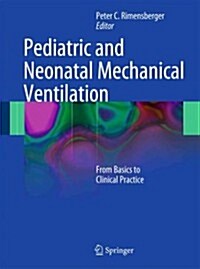 Pediatric and Neonatal Mechanical Ventilation: From Basics to Clinical Practice (Hardcover, 2015)