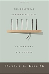 The Political Responsibilities of Everyday Bystanders (Paperback)