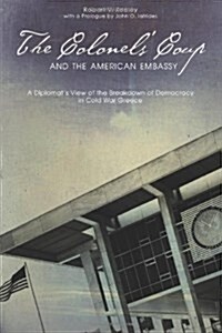 ADST-DACOR Diplomats and Diplomacy Series: A Diplomats View of the Breakdown of Democracy in Cold War Greece (Paperback)