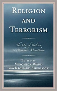Religion and Terrorism: The Use of Violence in Abrahamic Monotheism (Hardcover)