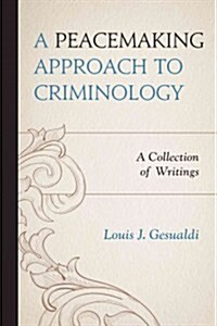 A Peacemaking Approach to Criminology: A Collection of Writings (Paperback)